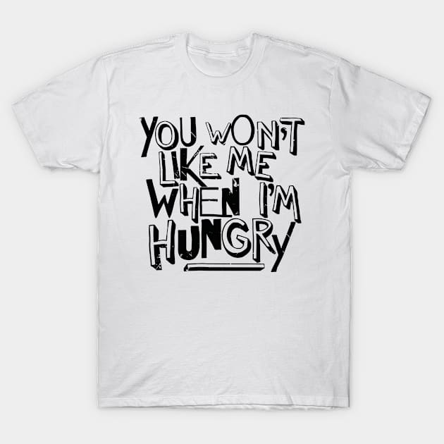You Won't Like Me When I'm Hungry (v2) T-Shirt by bluerockproducts